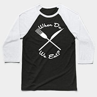 When Do We Eat? Baseball T-Shirt
